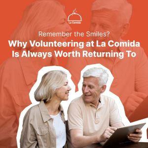 Remember the Smiles? Why Volunteering at La Comida Is Always Worth Returning To